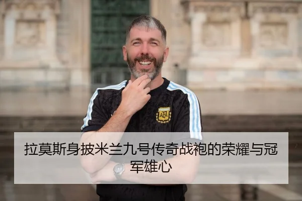 拉莫斯身披米兰九号传奇战袍的荣耀与冠军雄心 | JIUYOUSPORTS